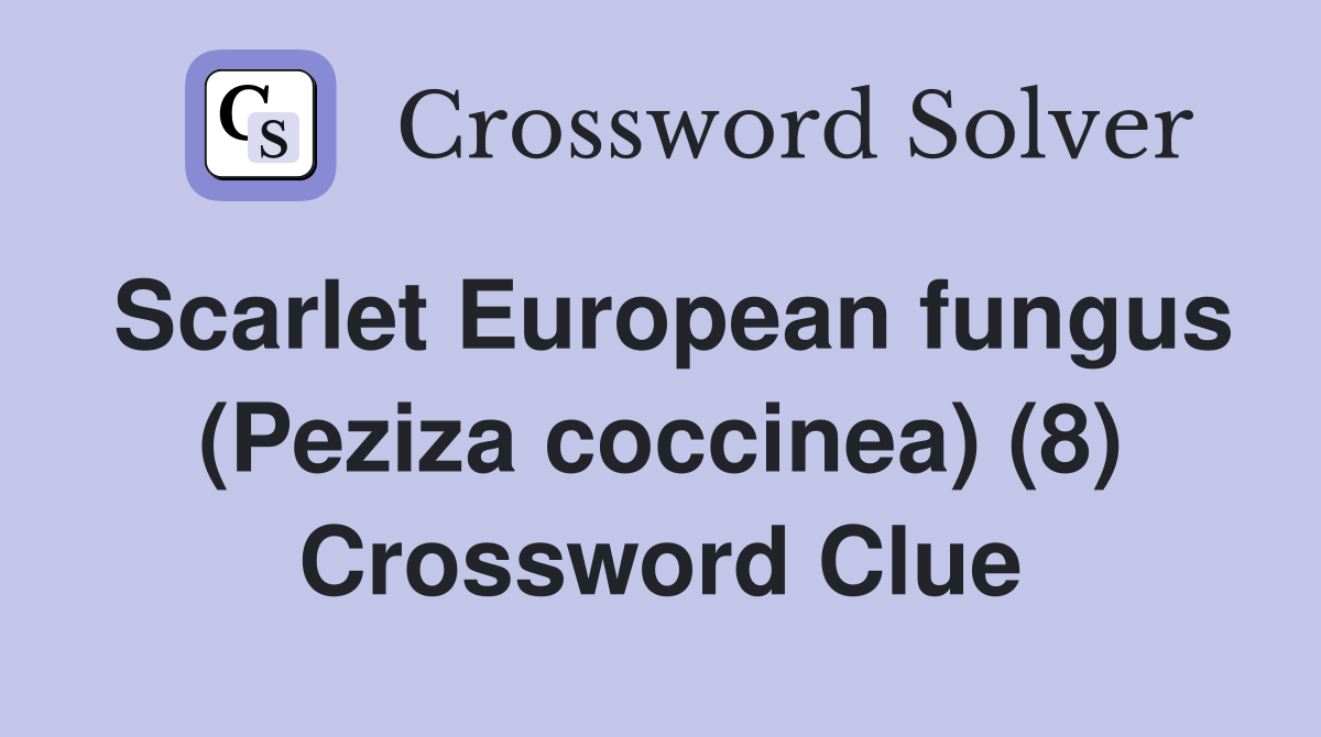 Scarlet European fungus (Peziza coccinea) (8) - Crossword Clue Answers